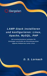 LAMP-Stack installieren und konfigurieren: Linux, Apache, MySQL, PHP: Der praxisorientierte Leitfaden für Einsteiger