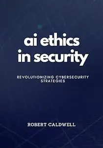 AI ETHICS IN SECURITY -Revolutionizing Cybersecurity Strategies