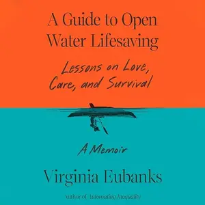 A Guide to Open Water Lifesaving: Lessons on Love, Care, and Survival: A Memoir [Audiobook]