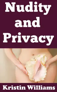Nudity and Privacy: Balancing Personal Freedom with Boundaries in a Clothed World (Getting Naked Book 119)