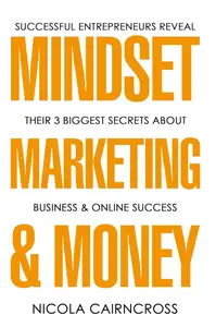 Mindset Marketing & Money: The 3 Secrets Of Successful Online Entrepreneurs