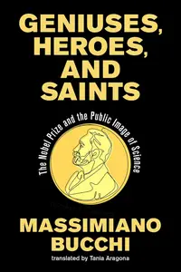 Geniuses, Heroes, and Saints: The Nobel Prize and the Public Image of Science