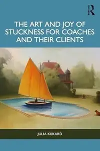 The Art and Joy of Stuckness for Coaches and their Clients