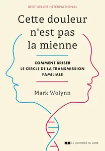 Mark Wolynn, "Cette douleur n'est pas la mienne : Comment briser le cercle de la transmission familiale"