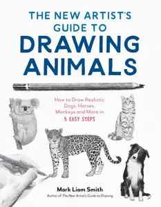 The New Artist's Guide to Drawing Animals: How to Draw Realistic Dogs, Horses, Monkeys and More in 5 Easy Steps, 2026