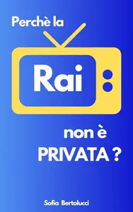 Perché la Rai non è privata ?