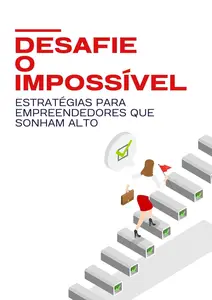 Desafie o impossível: Estratégias para Empreendedores que Sonham Alto (Portuguese Edition)