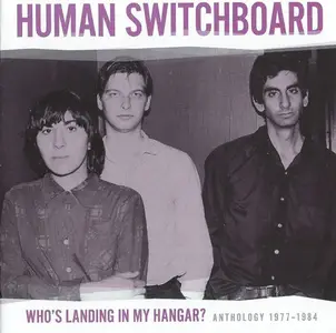 Human Switchboard - Who's Landing In My Hangar? Anthology 1977-1984 (Remastered) (2011)