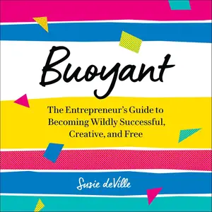 Buoyant: The Entrepreneur’s Guide to Becoming Wildly Successful, Creative, and Free