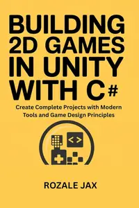 Building 2D Games in Unity with C# : Create Complete Projects with Modern Tools and Game Design Principles
