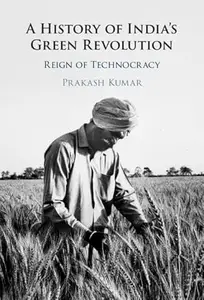A History of India's Green Revolution: Reign of Technocracy