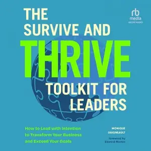 The Survive and Thrive Toolkit for Leaders: How to Lead with Intention to Transform Your Business and Exceed Your Goals