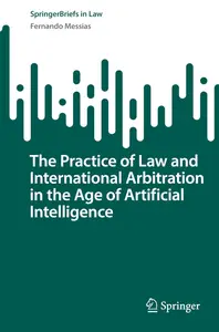 The Practice of Law and International Arbitration in the Age of Artificial Intelligence (SpringerBriefs in Law)