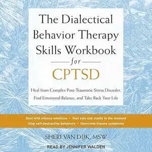 The Dialectical Behavior Therapy Skills Workbook for CPTSD: Heal from Complex Post-Traumatic Stress Disorder [Audiobook]