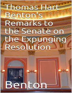 Thomas Hart Benton's Remarks to the Senate on the Expunging Resolution