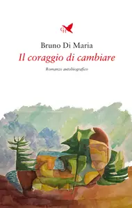 Il coraggio di cambiare - Bruno Di Maria
