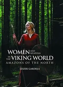 Women and Weapons in the Viking World: Amazons of the North