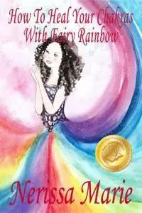 «How to Heal Your Chakras with Fairy Rainbow (Children's book about a Fairy and Chakra Healing, Picture Books, Kindergar