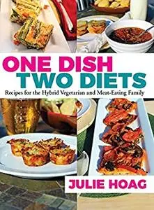 One Dish Two Diets: Recipes for the Hybrid Vegetarian and Meat-Eating Family