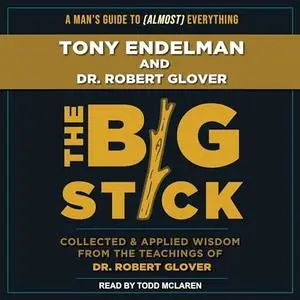 The Big Stick: Collected and Applied Wisdom from the Teachings of Dr. Robert Glover [Audiobook]