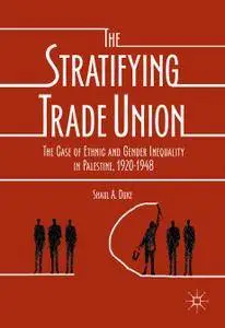 The Stratifying Trade Union: The Case of Ethnic and Gender Inequality in Palestine, 1920-1948