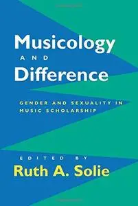 Musicology and Difference: Gender and Sexuality in Music Scholarship