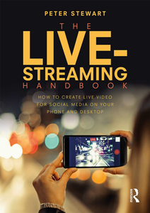 The Live-Streaming Handbook : How to Create Live Video for Social Media on Your Phone and Desktop