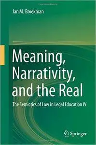 Meaning, Narrativity, and the Real: The Semiotics of Law in Legal Education IV