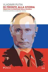 Vladimir Putin - Di fronte alla storia. Obiettivi e strategie della Russia