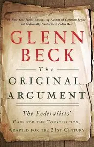 The Original Argument: The Federalists' Case for the Constitution, Adapted for the 21st Century