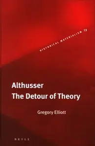 Althusser: The Detour of Theory (Historical Materialism Book Series) by Gregory Elliott 