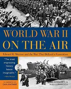 World War II on the Air: EDWARD R.MURROW AND THE BROADCASTS THAT RIVETED A NATION