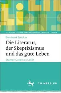 Die Literatur, der Skeptizismus und das gute Leben: Stanley Cavell als Leser