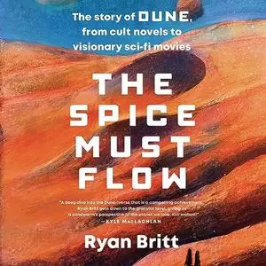 The Spice Must Flow: The Story of Dune, from Cult Novels to Visionary Sci-Fi Movies [Audiobook]