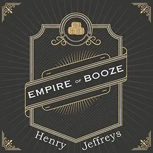 Empire of Booze: British History Through the Bottom of a Glass [Audiobook]