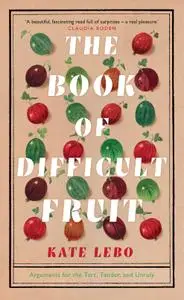 The Book of Difficult Fruit: Arguments for the Tart, Tender, and Unruly, UK Edition