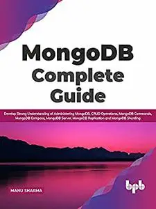 MongoDB Complete Guide: Develop Strong Understanding of Administering MongoDB, CRUD Operations