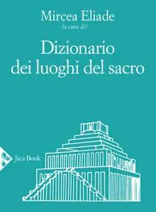 Mircea Eliade - Dizionario dei luoghi del sacro