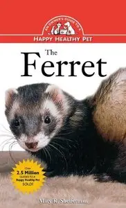 The Ferret: An Owner's Guide to a Happy Healthy Pet (Your Happy Healthy P)