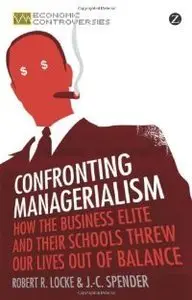 Confronting Managerialism: How the Business Elite and Their Schools Threw Our Lives Out of Balance (repost)