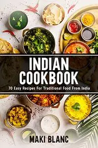 Indian Cookbook: 70 Easy Recipes For Traditional Food From India