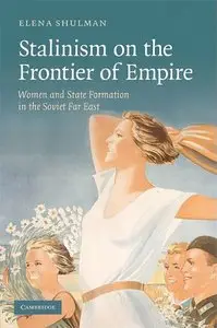 Stalinism on the Frontier of Empire: Women and State Formation in the Soviet Far East (Repost)