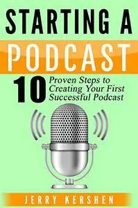 Podcast: Starting a Podcast: 10 Proven Steps to Creating Your First Successful Podcast