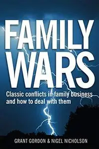 Family Wars: Classic Conflicts in Family Business and How to Deal with Them