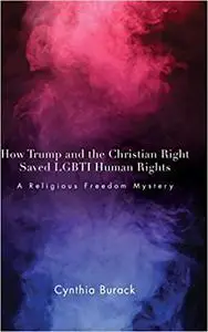 How Trump and the Christian Right Saved Lgbti Human Rights: A Religious Freedom Mystery