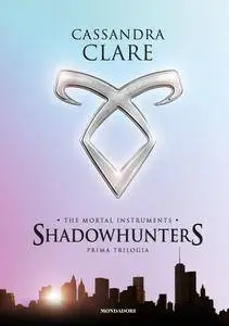 Cassandra Clare - Shadowhunters. The mortal instruments. Prima trilogia