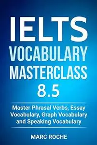IELTS Vocabulary Masterclass 8.5. Master Phrasal Verbs, Essay Vocabulary