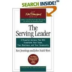 The Serving Leader: Five Powerful Actions That Will Transform Your Team
