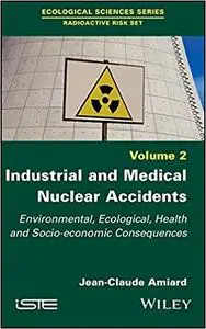 Industrial and Medical Nuclear Accidents: Environmental, Ecological, Health and Socio-economic Consequences