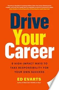 Drive Your Career: 9 High-Impact Ways to Take Responsibility for Your Own Success